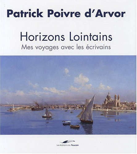Horizons lointains : mes voyages avec les écrivains