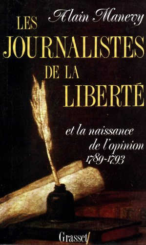 Les Journalistes de la liberté et la niassance de l'opinion : 1789-1793, récit-essai sur les risques