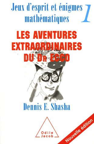 Jeux d'esprit et énigmes mathématiques. Vol. 1. Les aventures extraordinaires du Dr Ecco