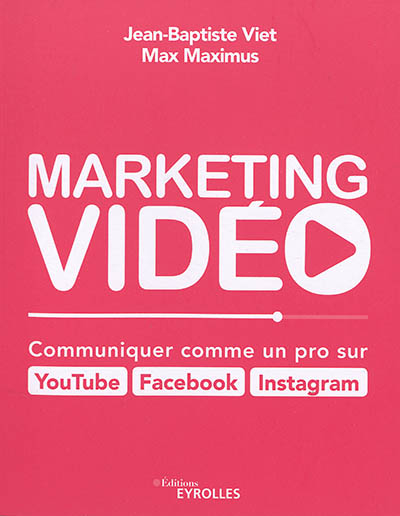 Marketing vidéo : communiquer comme un pro sur YouTube, Facebook, Instagram