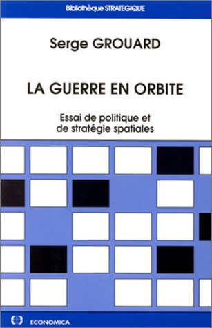 La Guerre en orbite : essai de politique et de stratégie spatiales