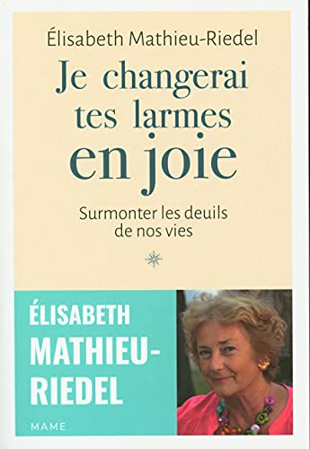 Je changerai tes larmes en joie : surmonter les deuils de nos vies