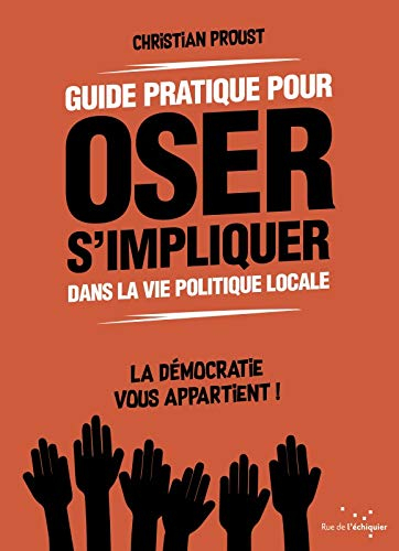 Guide pratique pour oser s'impliquer dans la vie politique locale : la démocratie vous appartient !