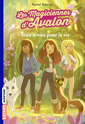 Les magiciennes d'Avalon. Vol. 1. Trois amies pour la vie