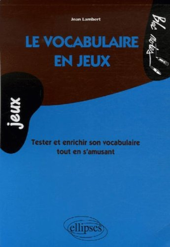 Le vocabulaire en jeux : tester et enrichir son vocabulaire tout en s'amusant