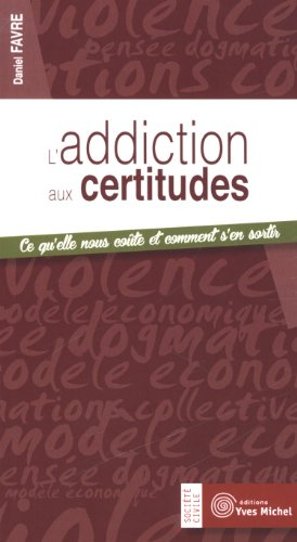 L'addiction aux certitudes : ce qu'elle nous coûte et comment s'en sortir
