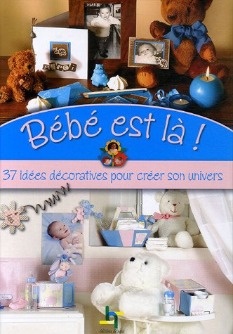 Bébé est là ! : 37 idées décoratives pour créer son univers