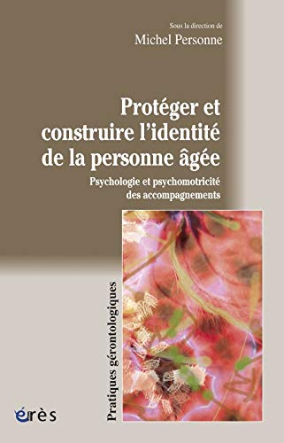 Protéger et construire l'identité de la personne âgée : psychologie et psychomotricité des accompagn