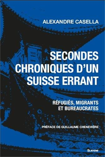 Secondes chroniques d'un Suisse errant : réfugiés, migrants et bureaucrates