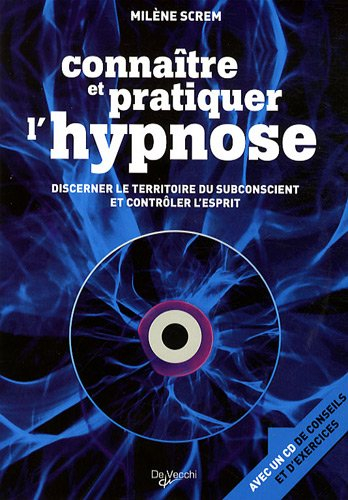 Connaître et pratiquer l'hypnose : discerner le territoire du subconscient et contrôler l'esprit