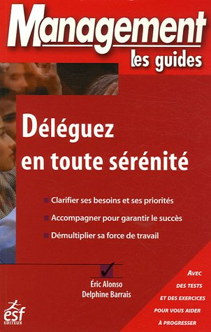 Déléguez en toute sérénité : clarifier ses besoins et ses priorités, accompagner pour garantir le su