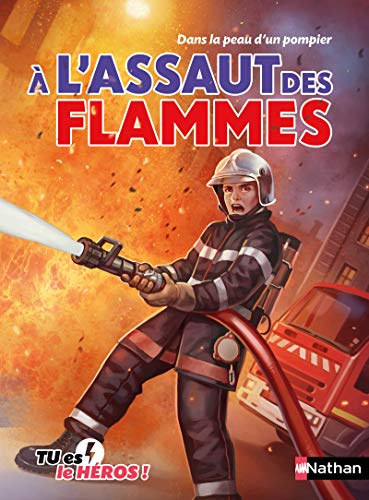 A l'assaut des flammes : dans la peau d'un pompier