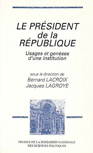Le Président de la République : usages et genèses d'une institution