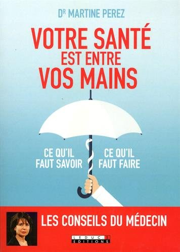 votre santé est entre vos mains : ce qu'il faut savoir, ce qu'il faut faire
