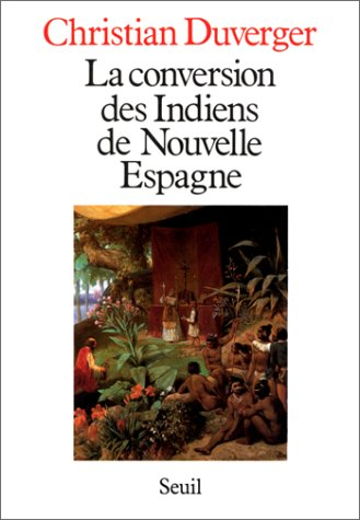 La Conversion des Indiens de Nouvelle Espagne : avec le texte des Colloques des douze, de Bernardino