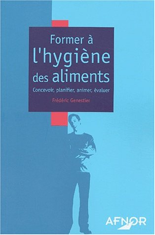 Former à l'hygiène des aliments : concevoir, planifier, animer, évaluer