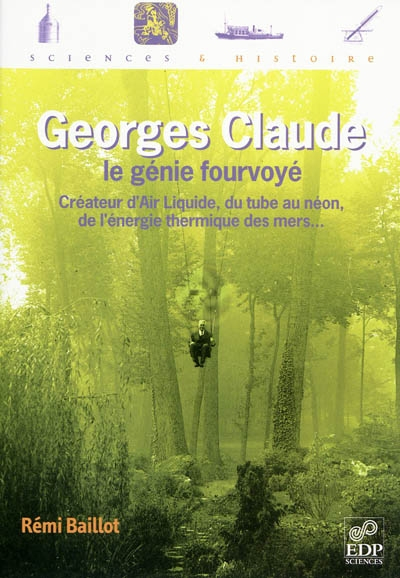 Georges Claude, le génie fourvoyé : créateur d'Air Liquide, du tube au néon, de l'énergie thermique 