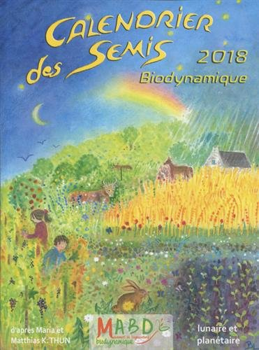 Calendrier des semis 2018 biodynamique : avec indications des jours favorables pour le jardinage, l'