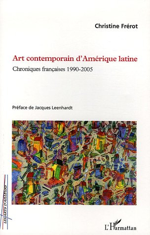 Art contemporain d'Amérique latine : chroniques françaises 1990-2005
