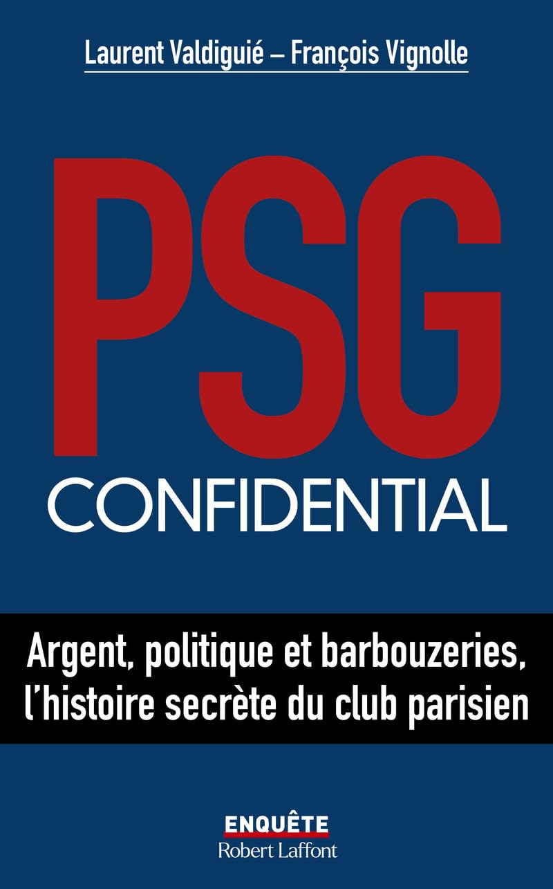 PSG confidential : argent, politique et barbouzeries, l'histoire secrète du club parisien