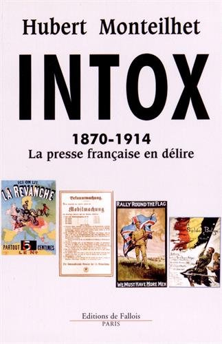 Intox : 1870-1914 : la presse française en délire