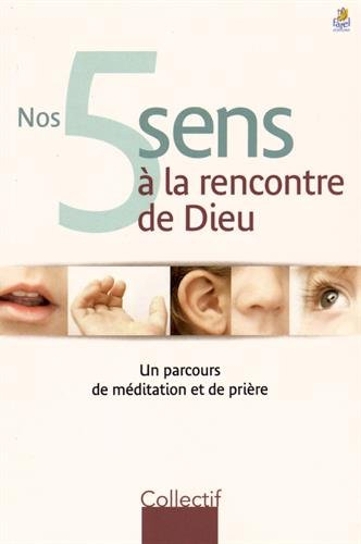 Nos 5 sens à la rencontre de Dieu : un parcours de méditation et de prière