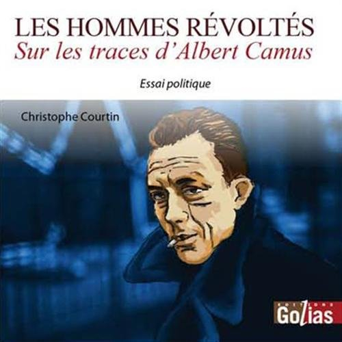 Les hommes révoltés : sur les traces d'Albert Camus : essai politique