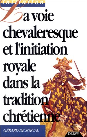 La voie chevaleresque et l'initiation royale : dans la spiritualité chrétienne