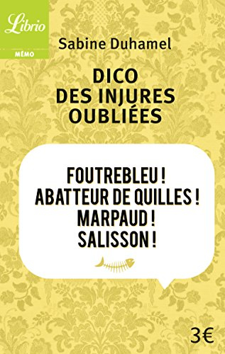Dico des injures oubliées : foutrebleu ! abbateur de quilles ! marpaud ! salisson !