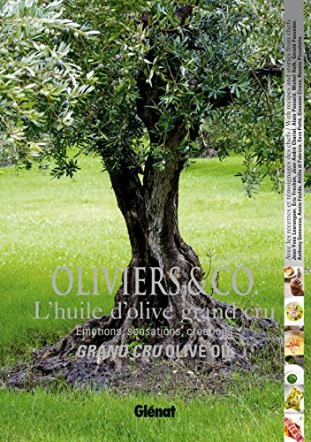 Oliviers & Co. : l'huile d'olive grand cru : émotions, sensations, créations. Grand cru olive oil