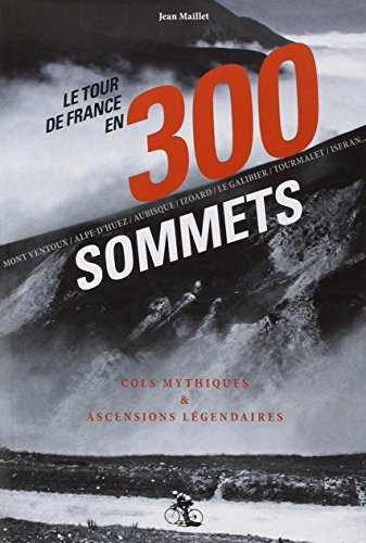 Le Tour de France en 300 sommets : cols mythiques & ascensions légendaires