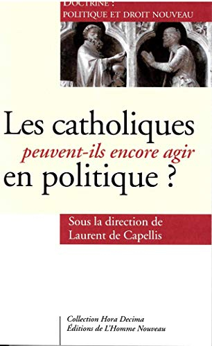 Les catholiques peuvent-ils encore agir en politique ? : doctrine : politique et droit nouveau