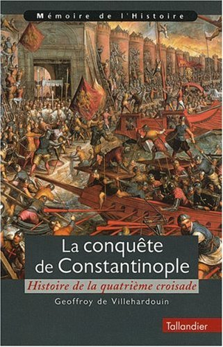 La conquête de Constantinople : histoire de la quatrième croisade. L'histoire de ceux qui se croisèr
