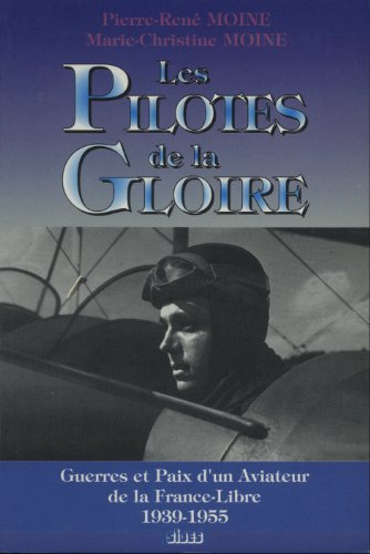 Les pilotes de la gloire: Guerres et paix d'un aviateur de la France-Libre, 1939-1955