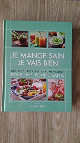 Je mange sain, je vais bien: conseils, recettes et alimentation pour une bonne santé