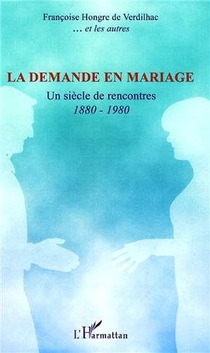La demande en mariage : un siècle de rencontres 1880-1980