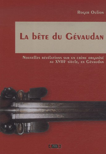 La bête du Gévaudan : nouvelles révélations sur un crime organisé au XVIIIe siècle, en Gévaudan