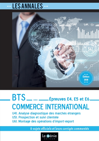 Annales BTS commerce international : épreuves E4, E5 et E6, U41 analyse diagnostique des marchés étr