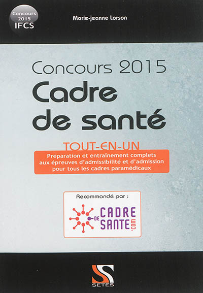 Cadre de santé, IFCS concours 2015 : tout-en-un : préparation et entraînement complets, épreuves d'a