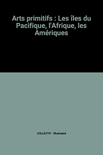Arts primitifs : les îles du Pacifique, l'Afrique, les Amériques