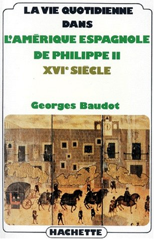 La vie quotidienne dans l'Amérique espagnole de Philippe II : XVIe siècle