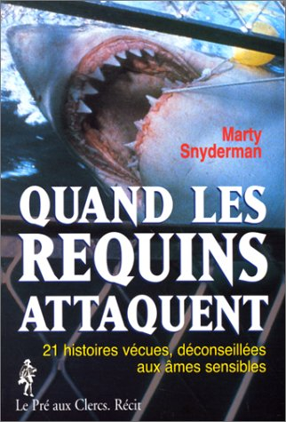 Quand les requins attaquent : 21 histoires vécues, déconseillées aux âmes sensibles