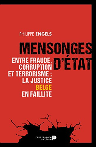 Mensonges d'Etat : entre fraude, corruption et terrorisme : la justice belge en faillite