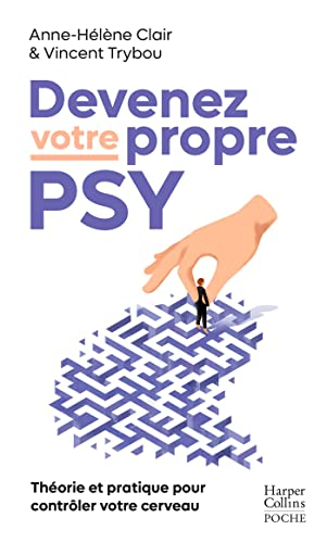 Devenez votre propre psy : une neuroscientifique, un thérapeute : théorie et pratique pour contrôler