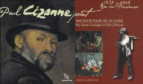 Paul Cézanne peint : raconté pour les 10-15 ans : 1839-1906, Aix-en-Provence
