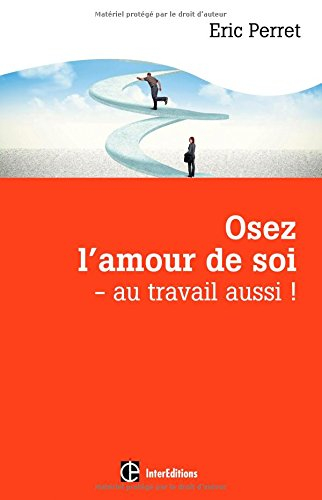 Osez l'amour de soi : au travail aussi ! : repères, chemin et jalons