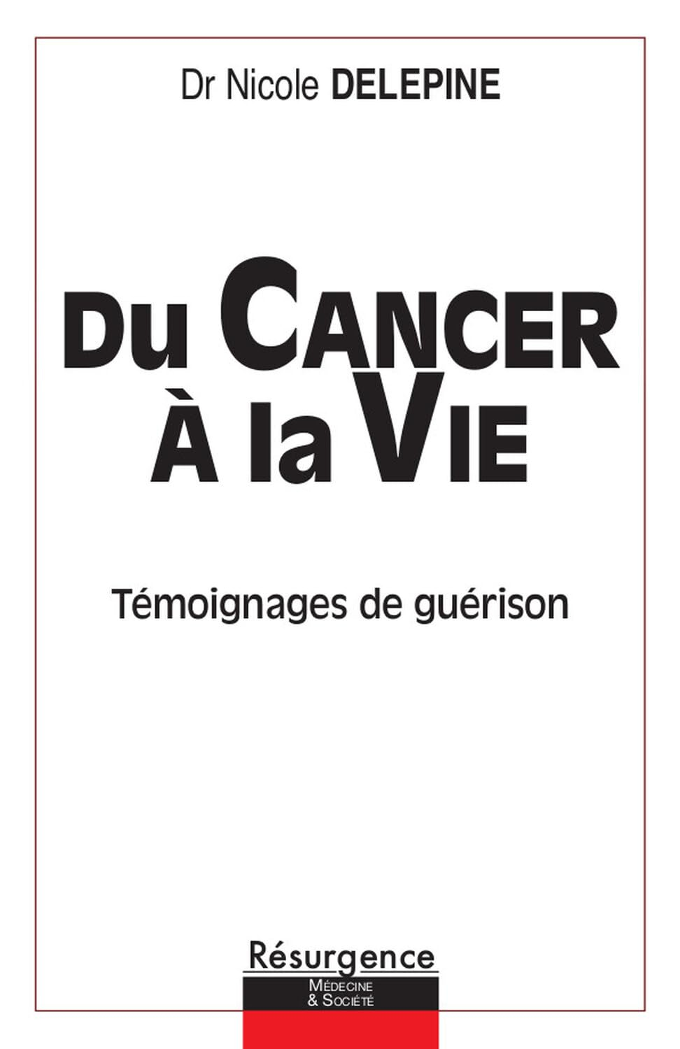 Du cancer à la vie : témoignages de combat, de guérison et d'espoir : + 2 protocoles de traitement