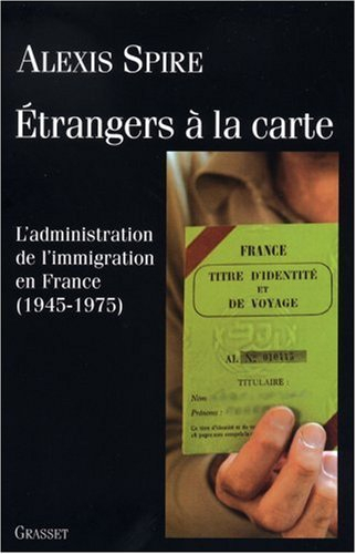 Etrangers à la carte : l'administration de l'immigration en France (1945-1975)