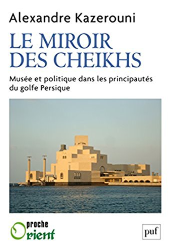 Le miroir des cheikhs : musée et politique dans les principautés du golfe Persique