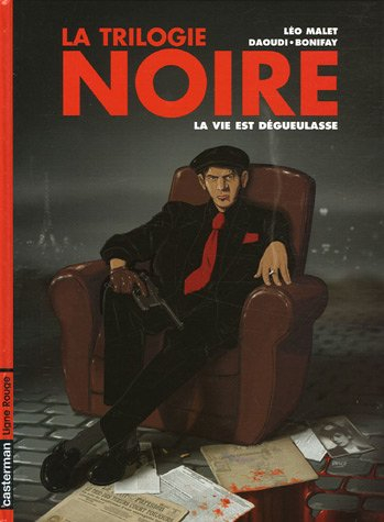 La trilogie noire. Vol. 1. La vie est dégueulasse